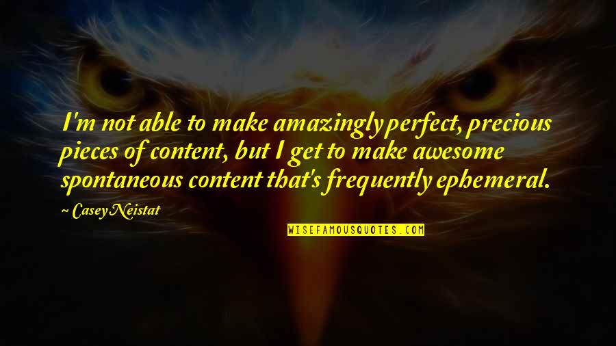 I ' M Not Awesome Quotes By Casey Neistat: I'm not able to make amazingly perfect, precious