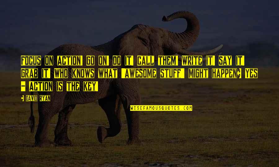 I ' M Not Awesome Quotes By David Ryan: Focus on action! Go on! Do it! Call