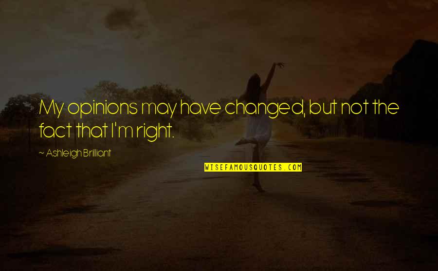 I M Not Changed Quotes By Ashleigh Brilliant: My opinions may have changed, but not the