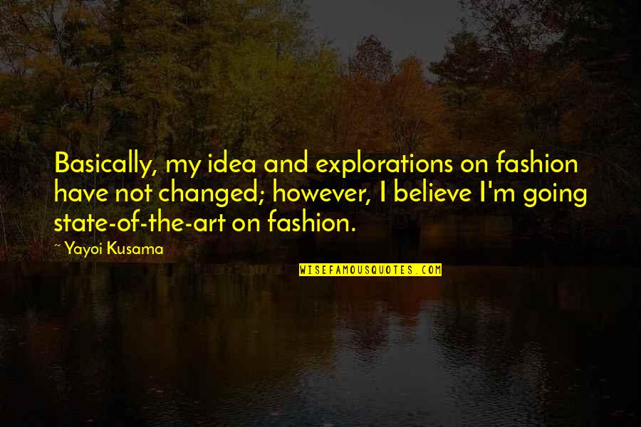 I M Not Changed Quotes By Yayoi Kusama: Basically, my idea and explorations on fashion have