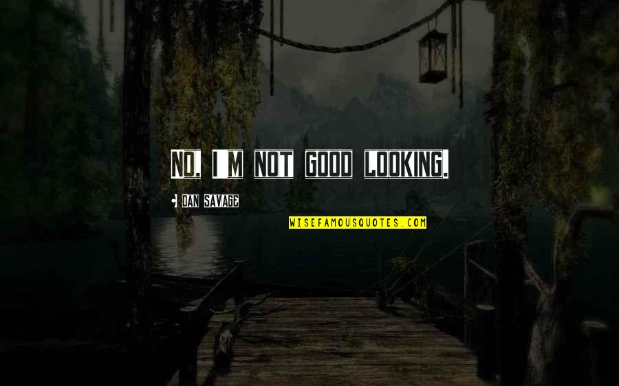 I M Not Good Quotes By Dan Savage: No, I'm not good looking.