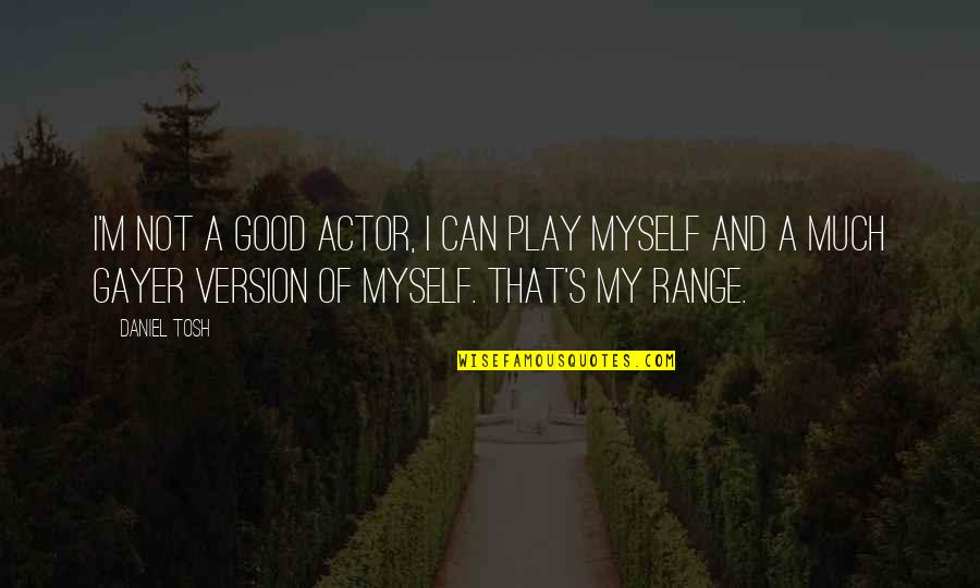 I M Not Good Quotes By Daniel Tosh: I'm not a good actor, I can play