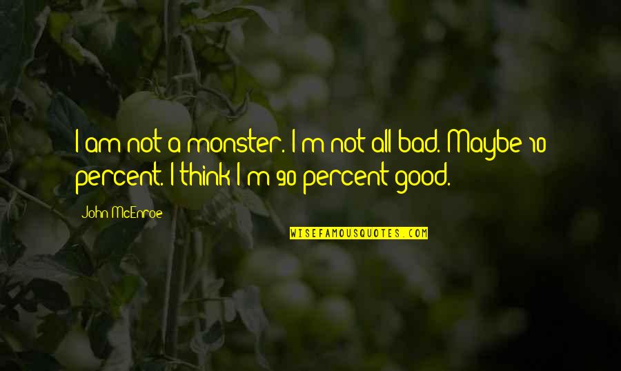 I M Not Good Quotes By John McEnroe: I am not a monster. I'm not all