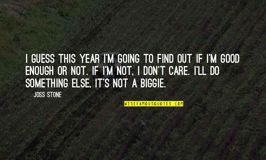 I M Not Good Quotes By Joss Stone: I guess this year I'm going to find