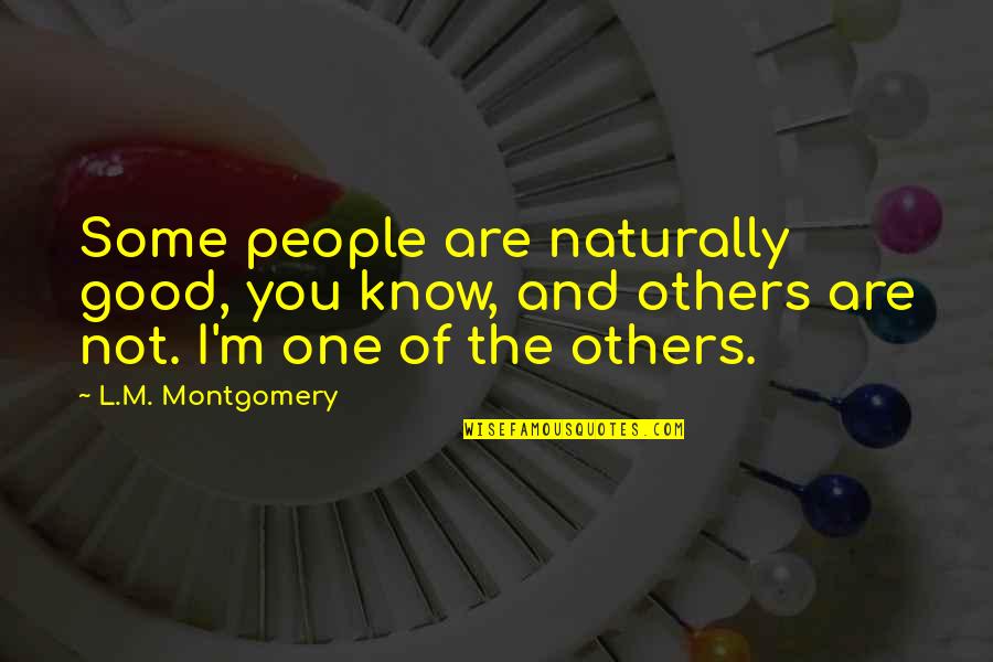 I M Not Good Quotes By L.M. Montgomery: Some people are naturally good, you know, and