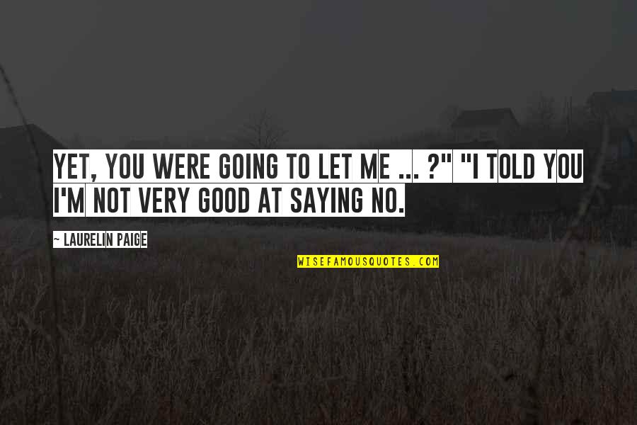 I M Not Good Quotes By Laurelin Paige: Yet, you were going to let me ...