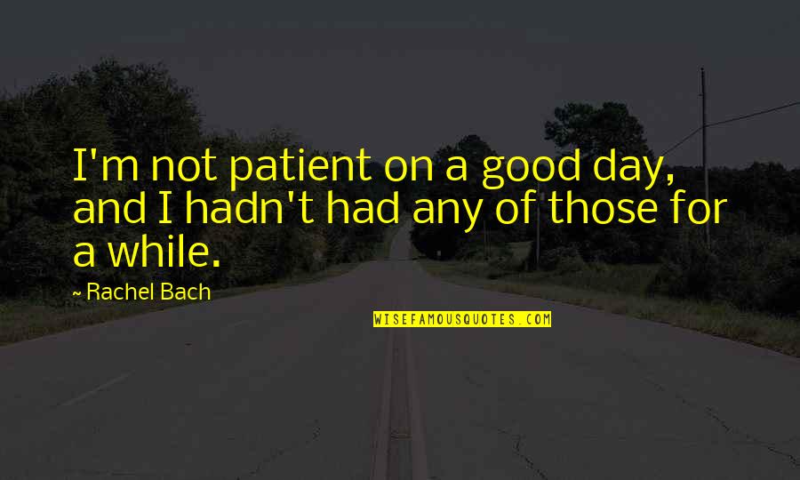 I M Not Good Quotes By Rachel Bach: I'm not patient on a good day, and