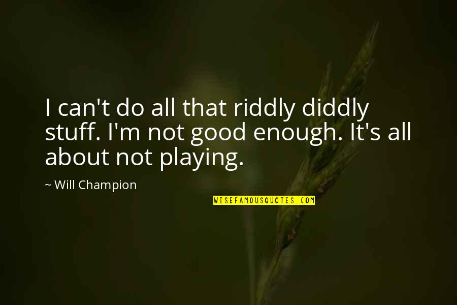 I M Not Good Quotes By Will Champion: I can't do all that riddly diddly stuff.