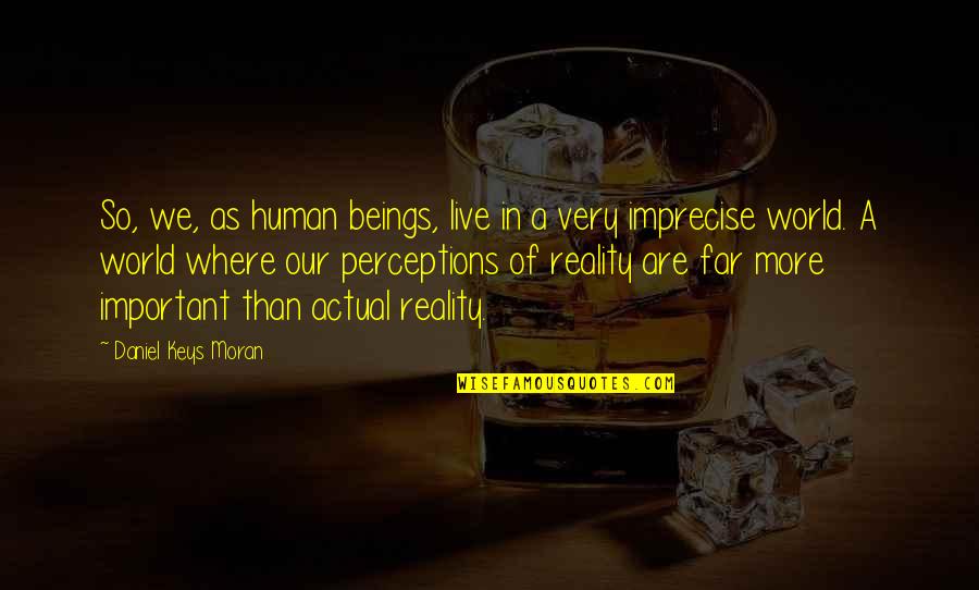 I M Not Here To Be Average Quotes By Daniel Keys Moran: So, we, as human beings, live in a I M Not Here To Be Average Quotes By Daniel Keys Moran: So, we, as human beings, live in a