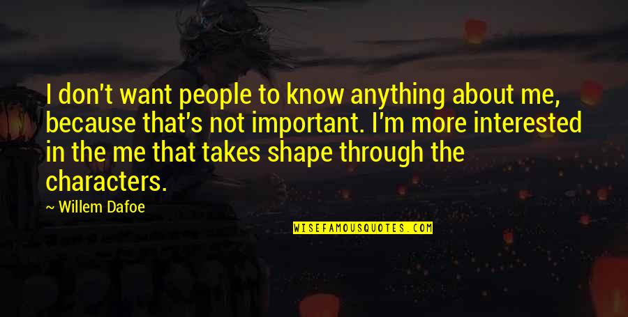 I M Not Important Quotes By Willem Dafoe: I don't want people to know anything about I M Not Important Quotes By Willem Dafoe: I don't want people to know anything about