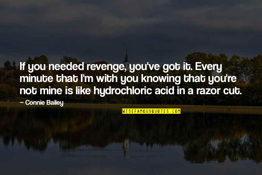 I ' M Not Needed Quotes By Connie Bailey: If you needed revenge, you've got it. Every