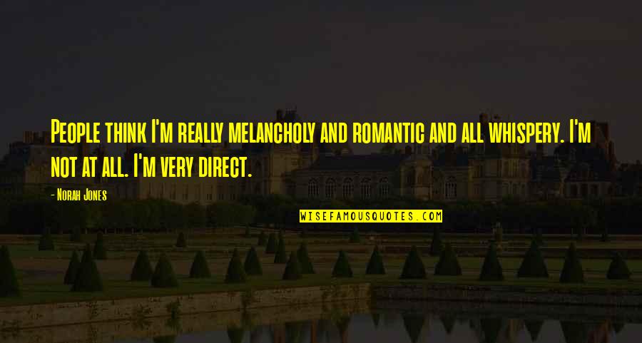I M Not Romantic Quotes By Norah Jones: People think I'm really melancholy and romantic and I M Not Romantic Quotes By Norah Jones: People think I'm really melancholy and romantic and