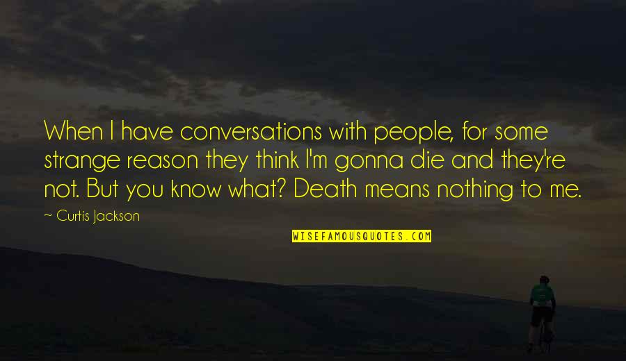 I M Not What You Think Quotes By Curtis Jackson: When I have conversations with people, for some