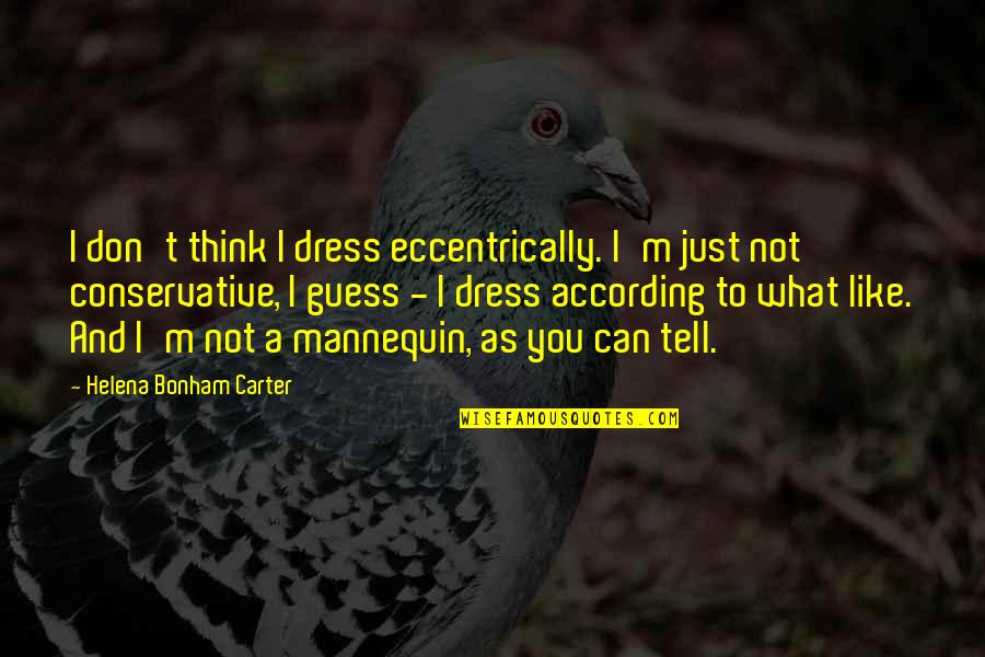 I M Not What You Think Quotes By Helena Bonham Carter: I don't think I dress eccentrically. I'm just