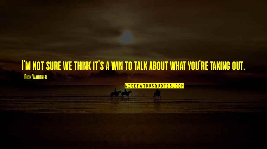 I M Not What You Think Quotes By Rick Wagoner: I'm not sure we think it's a win