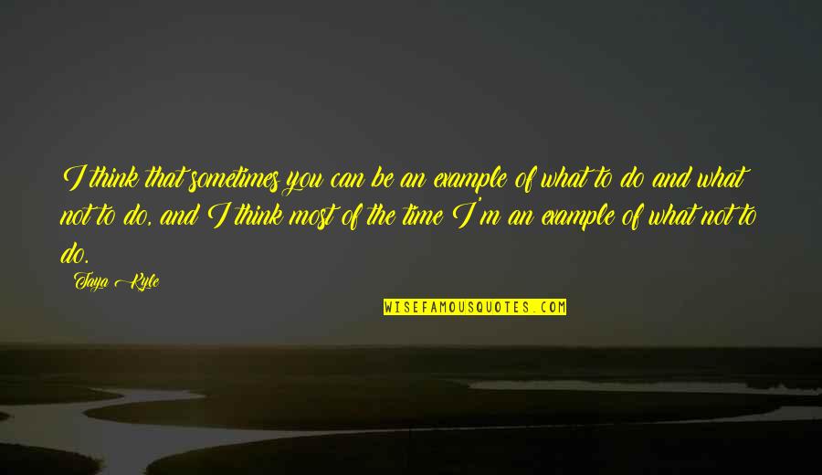 I M Not What You Think Quotes By Taya Kyle: I think that sometimes you can be an