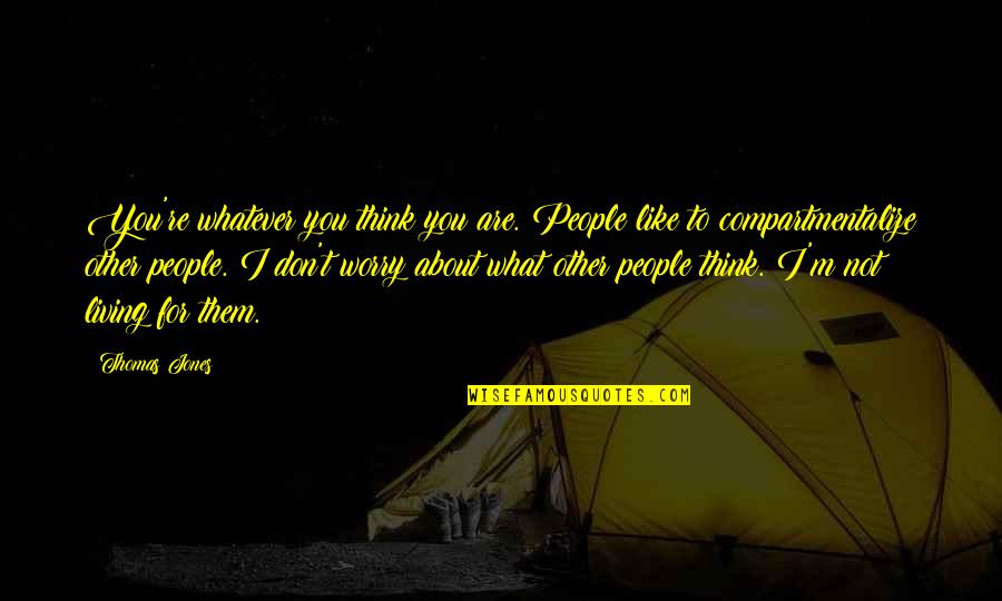 I M Not What You Think Quotes By Thomas Jones: You're whatever you think you are. People like