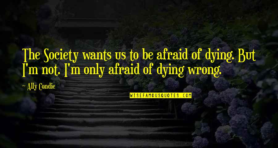 I M Not Wrong Quotes By Ally Condie: The Society wants us to be afraid of