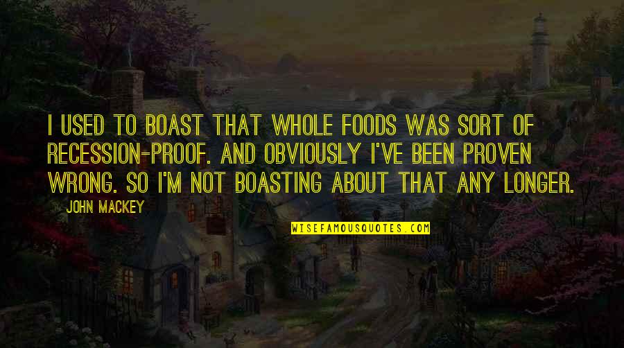 I M Not Wrong Quotes By John Mackey: I used to boast that Whole Foods was