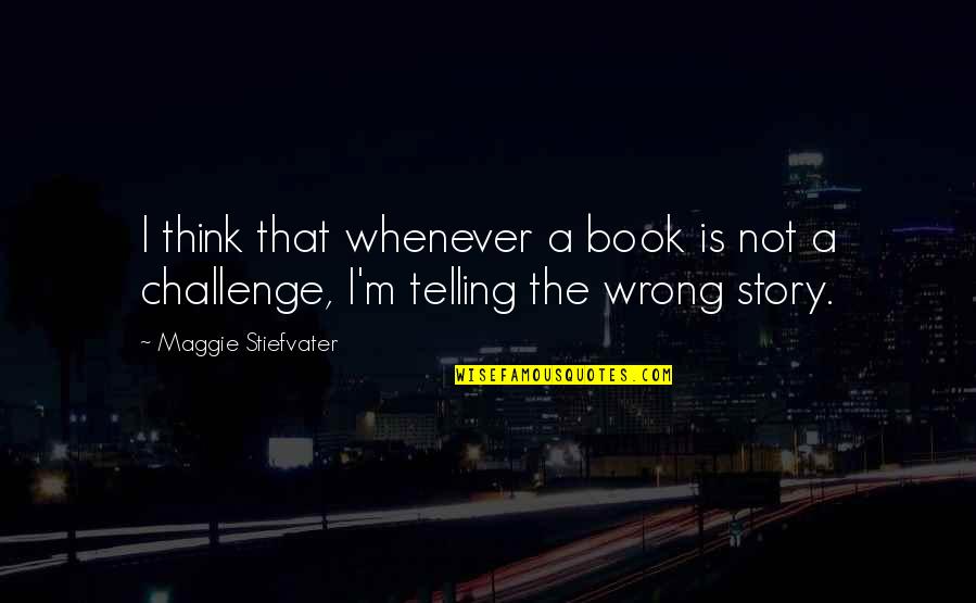 I M Not Wrong Quotes By Maggie Stiefvater: I think that whenever a book is not