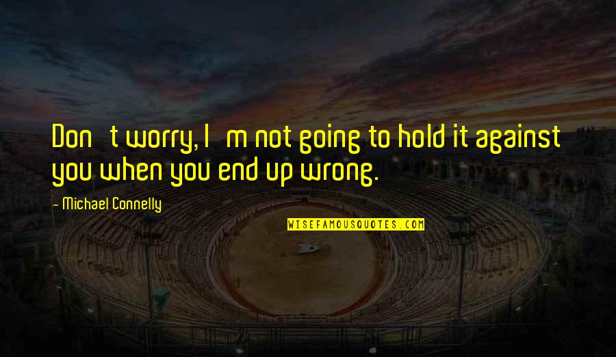 I M Not Wrong Quotes By Michael Connelly: Don't worry, I'm not going to hold it