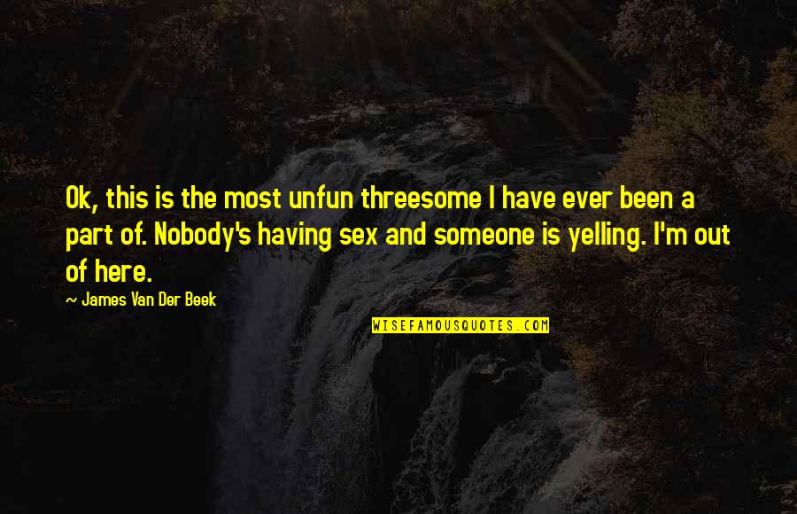 I M Ok Quotes By James Van Der Beek: Ok, this is the most unfun threesome I I M Ok Quotes By James Van Der Beek: Ok, this is the most unfun threesome I