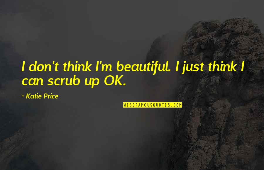 I M Ok Quotes By Katie Price: I don't think I'm beautiful. I just think