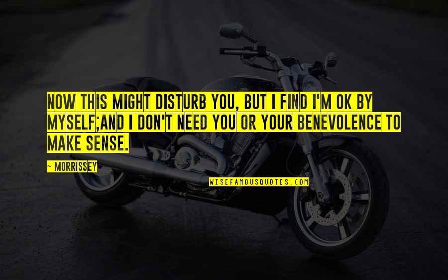 I M Ok Quotes By Morrissey: Now this might disturb you, but I find I M Ok Quotes By Morrissey: Now this might disturb you, but I find