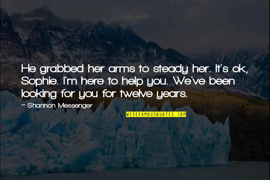 I M Ok Quotes By Shannon Messenger: He grabbed her arms to steady her. It's I M Ok Quotes By Shannon Messenger: He grabbed her arms to steady her. It's