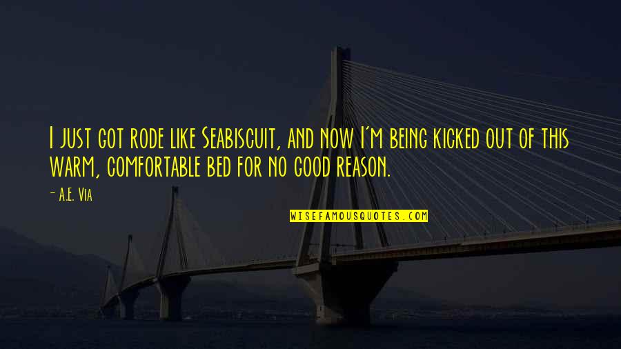 I ' M Out Like Quotes By A.E. Via: I just got rode like Seabiscuit, and now