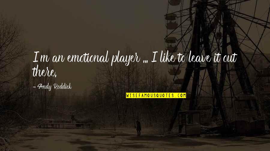 I ' M Out Like Quotes By Andy Roddick: I'm an emotional player ... I like to