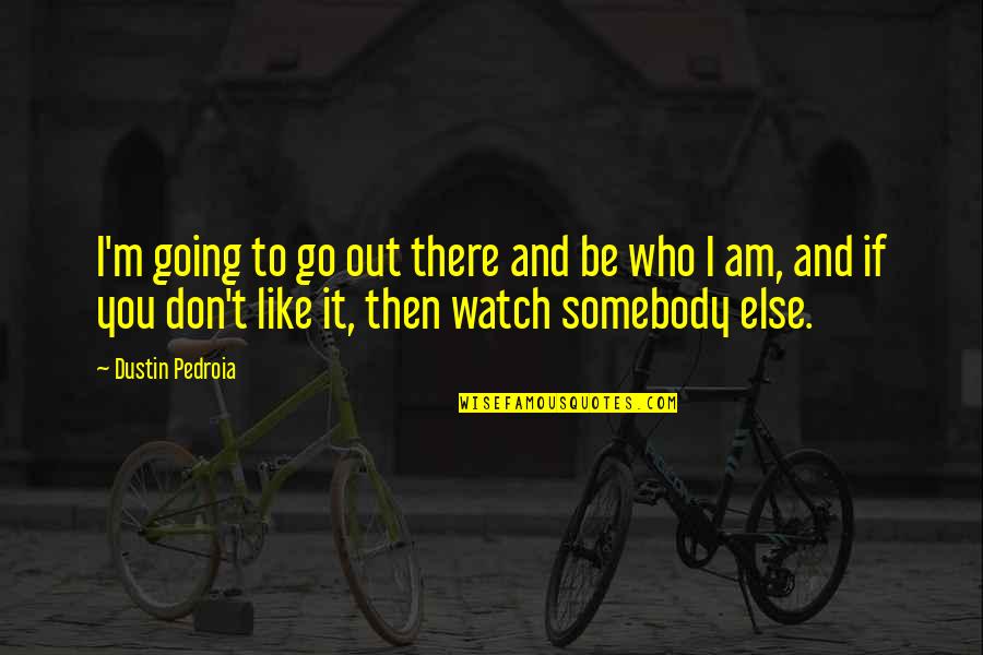 I ' M Out Like Quotes By Dustin Pedroia: I'm going to go out there and be