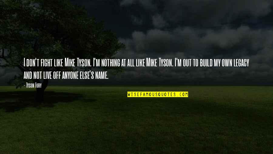 I ' M Out Like Quotes By Tyson Fury: I don't fight like Mike Tyson. I'm nothing