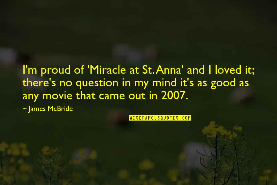 I M Out Of My Mind Quotes By James McBride: I'm proud of 'Miracle at St. Anna' and