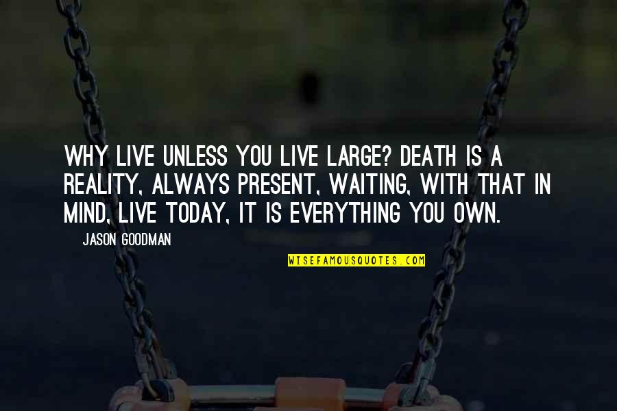 I M Out Of My Mind Quotes By Jason Goodman: Why live unless you live large? Death is