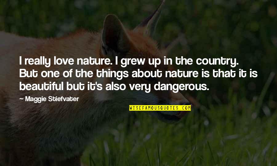 I M Over U Quotes By Maggie Stiefvater: I really love nature. I grew up in I M Over U Quotes By Maggie Stiefvater: I really love nature. I grew up in
