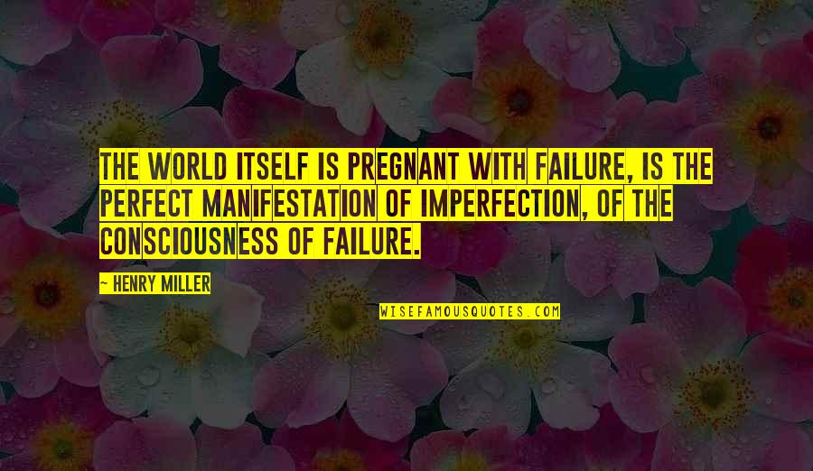I ' M Perfect In My Imperfection Quotes By Henry Miller: The world itself is pregnant with failure, is