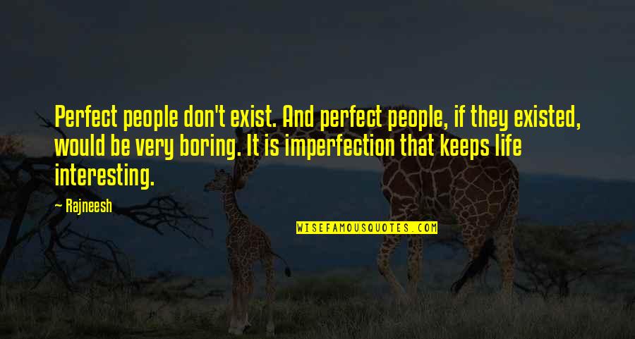 I ' M Perfect In My Imperfection Quotes By Rajneesh: Perfect people don't exist. And perfect people, if