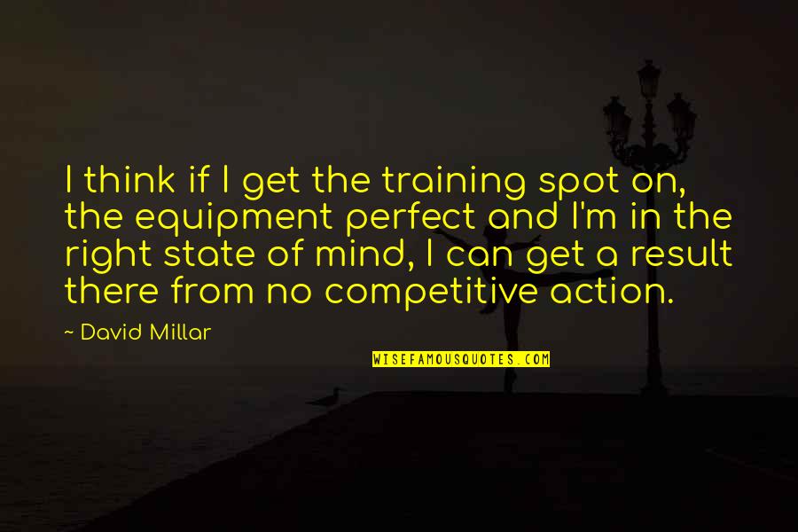 I ' M Perfect Quotes By David Millar: I think if I get the training spot I ' M Perfect Quotes By David Millar: I think if I get the training spot