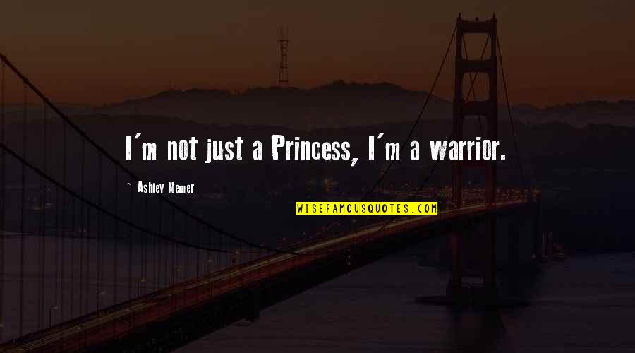 I M Princess Quotes By Ashley Nemer: I'm not just a Princess, I'm a warrior.