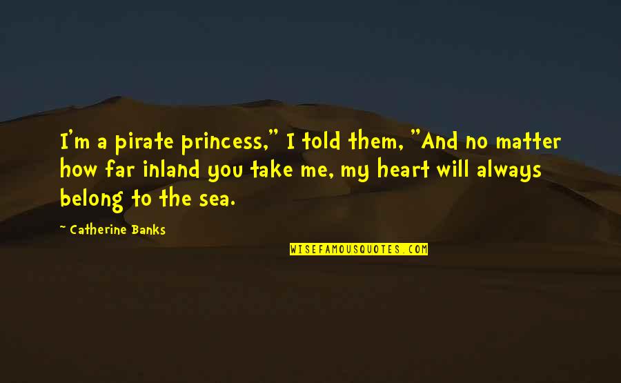 I M Princess Quotes By Catherine Banks: I'm a pirate princess," I told them, "And