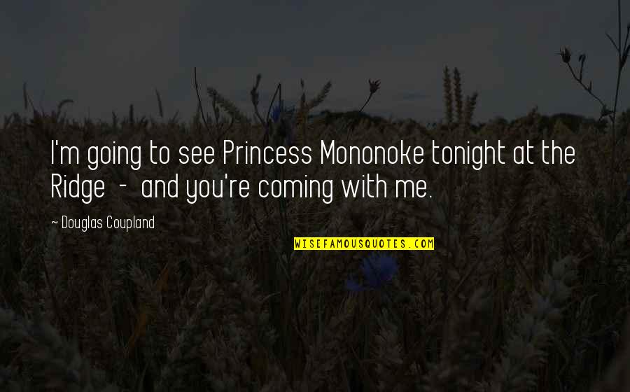 I M Princess Quotes By Douglas Coupland: I'm going to see Princess Mononoke tonight at