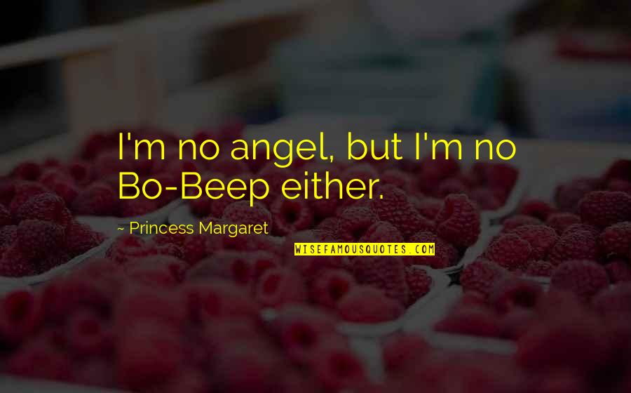 I M Princess Quotes By Princess Margaret: I'm no angel, but I'm no Bo-Beep either.