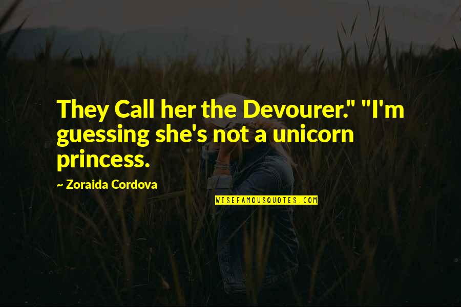 I M Princess Quotes By Zoraida Cordova: They Call her the Devourer." "I'm guessing she's