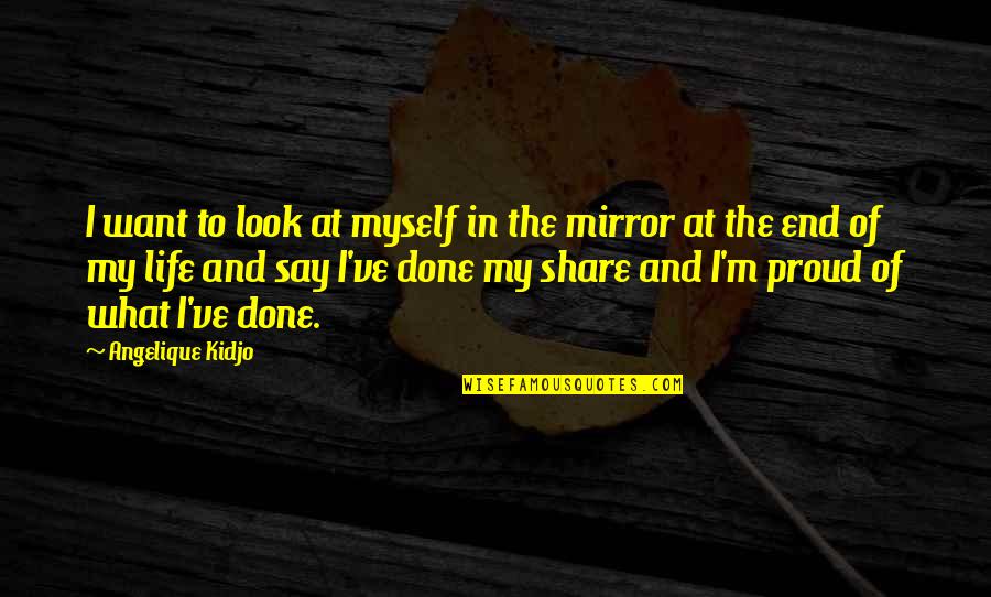 I M Proud Of Myself Quotes By Angelique Kidjo: I want to look at myself in the