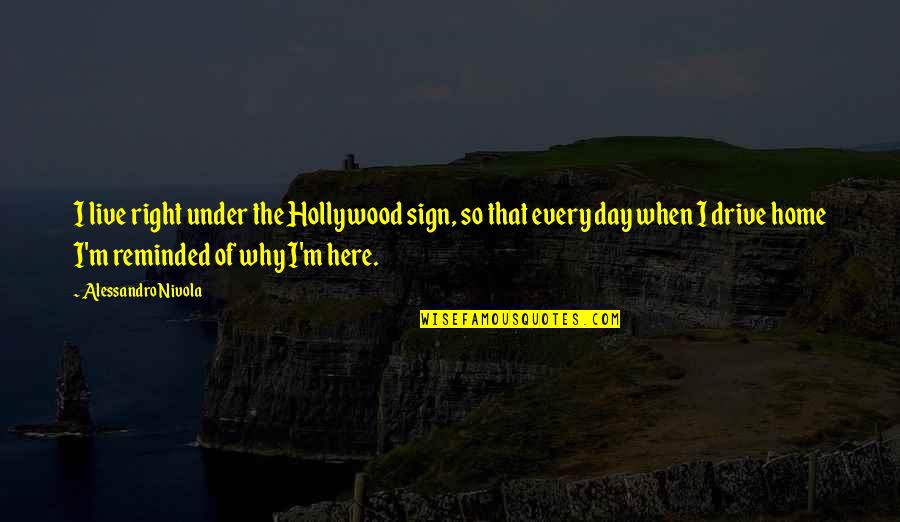 I M Right Here Quotes By Alessandro Nivola: I live right under the Hollywood sign, so