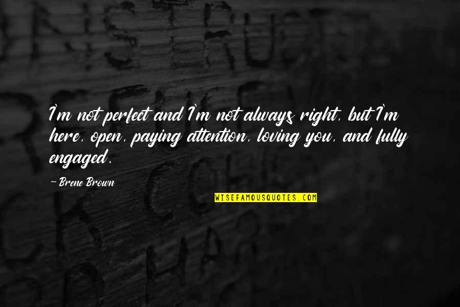 I M Right Here Quotes By Brene Brown: I'm not perfect and I'm not always right,