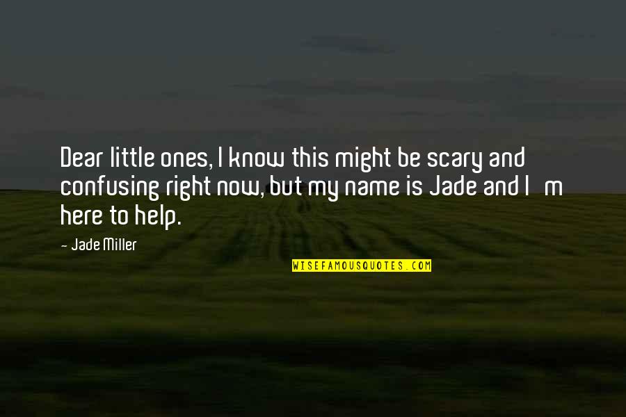 I M Right Here Quotes By Jade Miller: Dear little ones, I know this might be