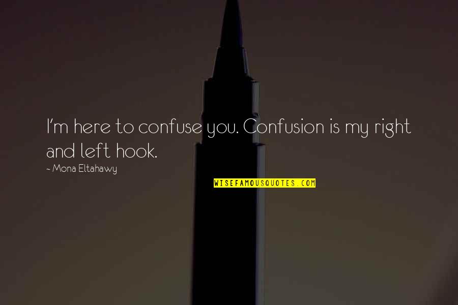I M Right Here Quotes By Mona Eltahawy: I'm here to confuse you. Confusion is my