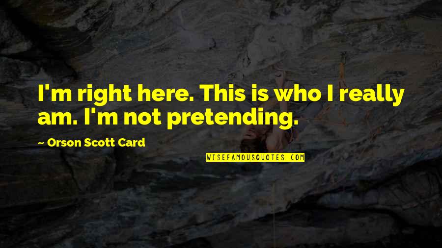 I M Right Here Quotes By Orson Scott Card: I'm right here. This is who I really